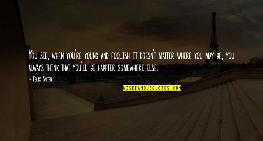 May You Always Quotes By Felix Salten: You see, when you're young and foolish it May You Always Quotes By Felix Salten: You see, when you're young and foolish it