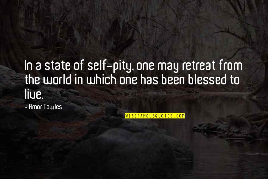 May You Be Blessed Quotes By Amor Towles: In a state of self-pity, one may retreat