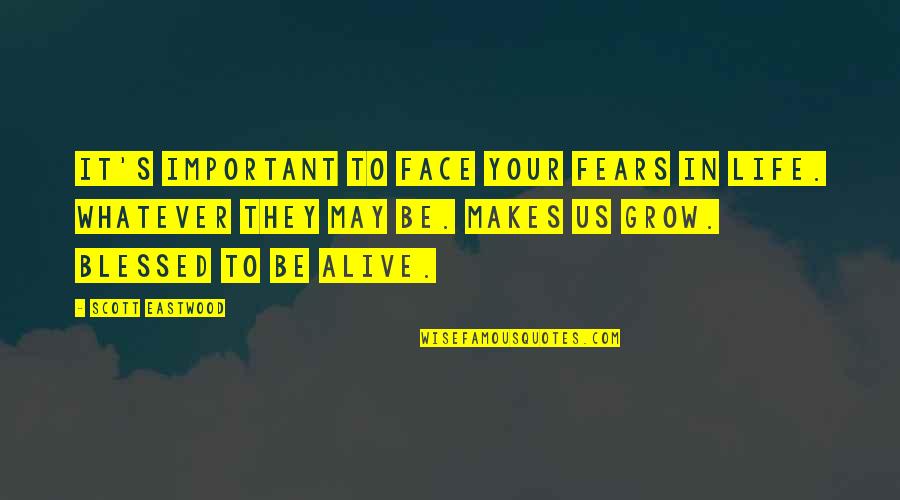 May You Be Blessed Quotes By Scott Eastwood: It's important to face your fears in life.