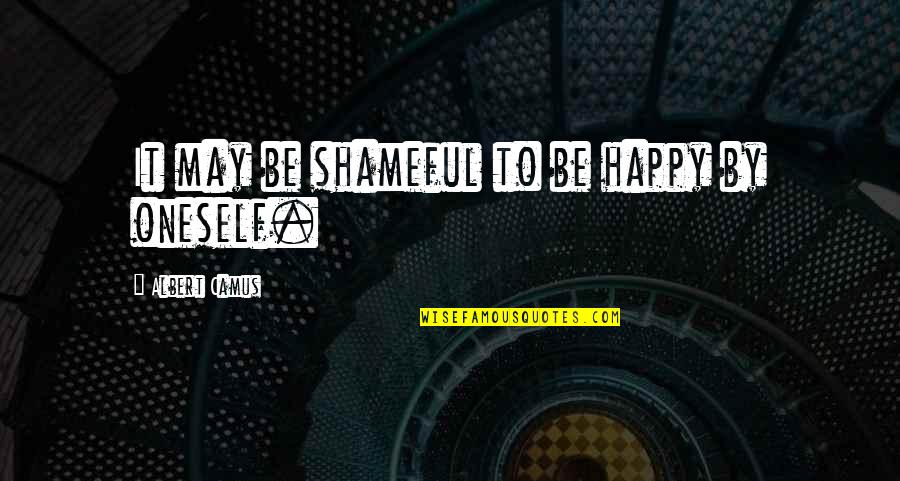 May You Be Happy Quotes By Albert Camus: It may be shameful to be happy by