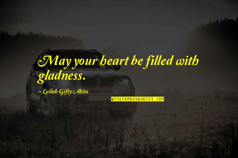 May You Be Happy Quotes By Lailah Gifty Akita: May your heart be filled with gladness.