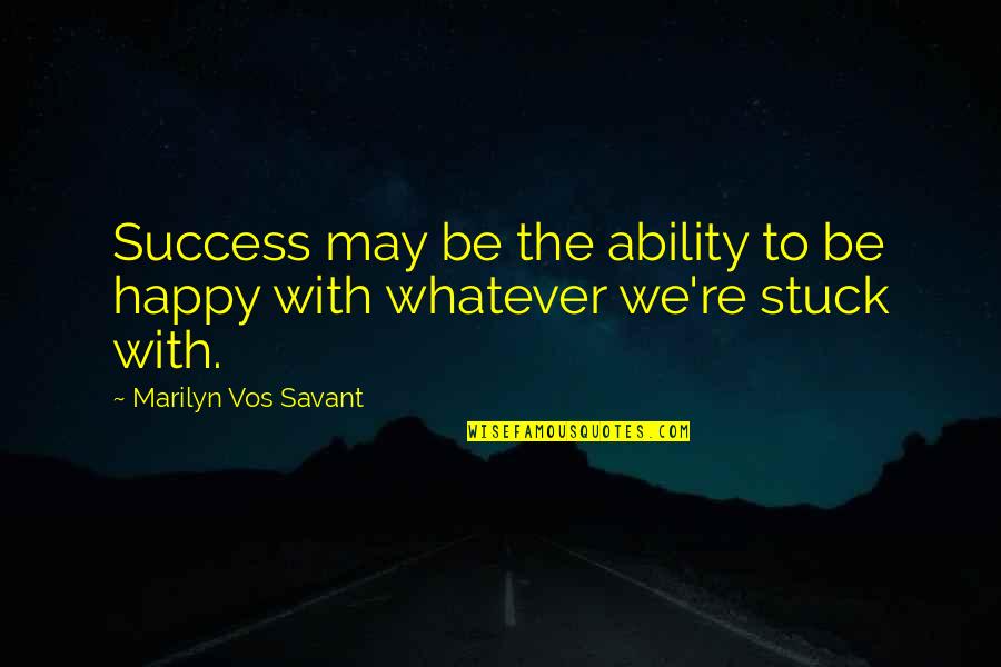 May You Be Happy Quotes By Marilyn Vos Savant: Success may be the ability to be happy
