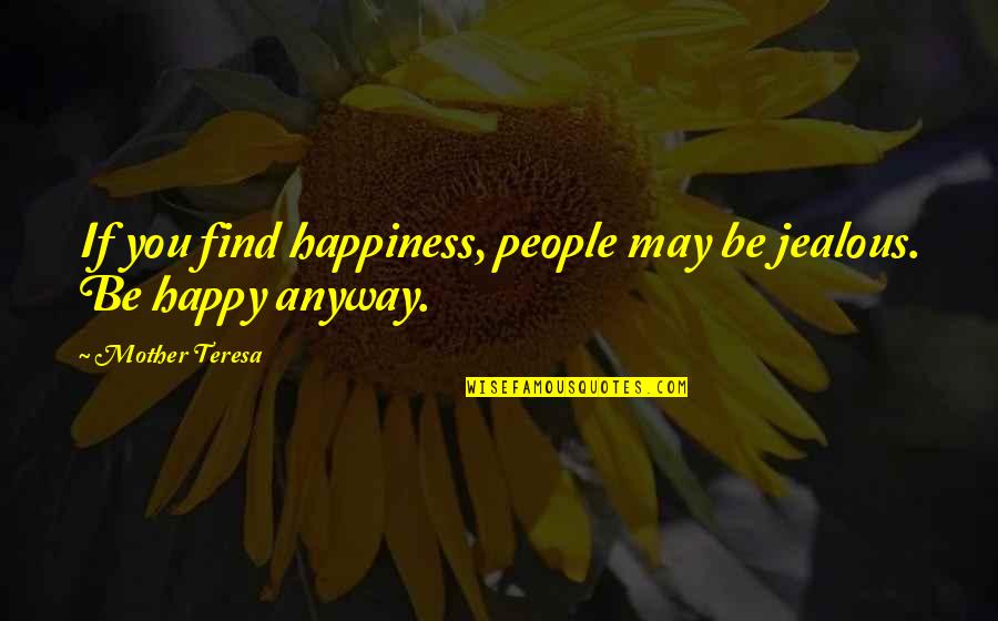 May You Be Happy Quotes By Mother Teresa: If you find happiness, people may be jealous.