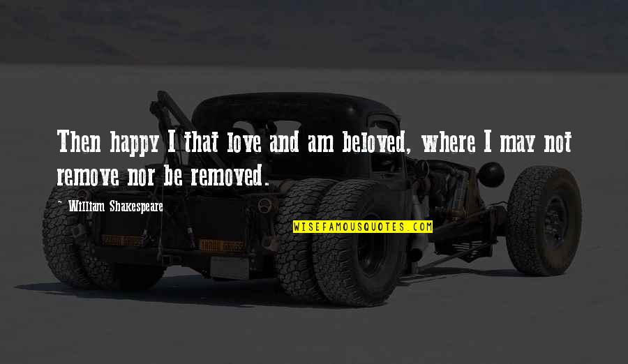 May You Be Happy Quotes By William Shakespeare: Then happy I that love and am beloved,
