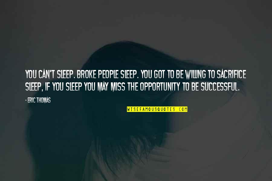 May You Be Successful Quotes By Eric Thomas: You can't sleep. Broke people sleep. You got May You Be Successful Quotes By Eric Thomas: You can't sleep. Broke people sleep. You got