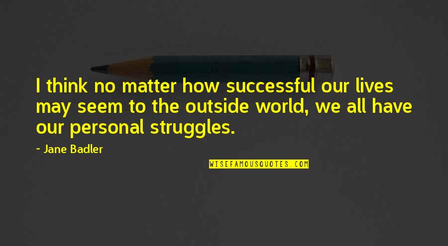May You Be Successful Quotes By Jane Badler: I think no matter how successful our lives May You Be Successful Quotes By Jane Badler: I think no matter how successful our lives