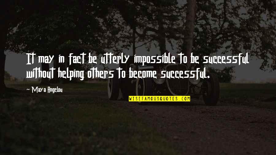 May You Be Successful Quotes By Maya Angelou: It may in fact be utterly impossible to