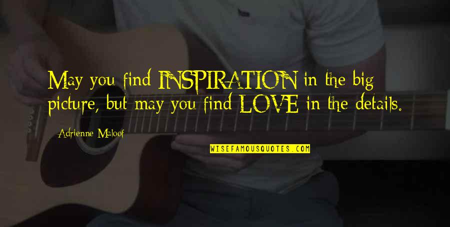 May You Find Love Quotes By Adrienne Maloof: May you find INSPIRATION in the big picture,