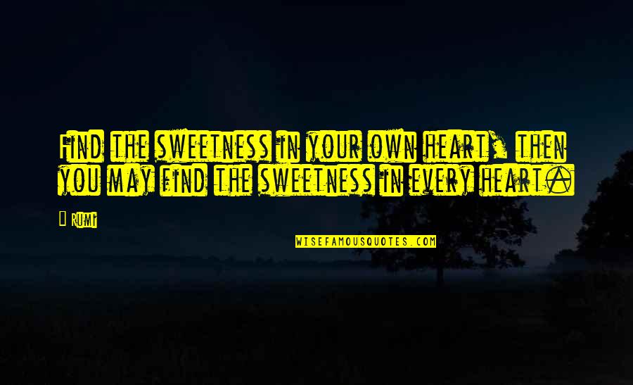 May You Find Love Quotes By Rumi: Find the sweetness in your own heart, then