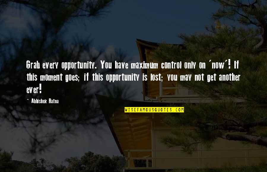 May You Get Success Quotes By Abhishek Ratna: Grab every opportunity. You have maximum control only May You Get Success Quotes By Abhishek Ratna: Grab every opportunity. You have maximum control only