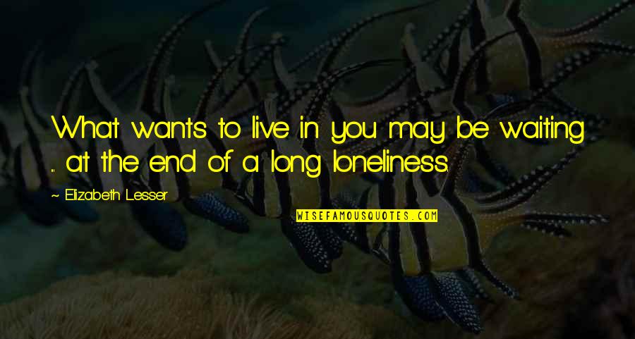 May You Live Long Quotes By Elizabeth Lesser: What wants to live in you may be