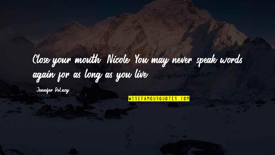 May You Live Long Quotes By Jennifer DeLucy: Close your mouth, Nicole! You may never speak