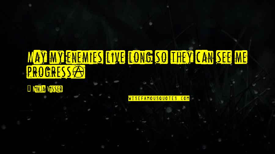 May You Live Long Quotes By Ninja Visser: May my enemies live long so they can May You Live Long Quotes By Ninja Visser: May my enemies live long so they can