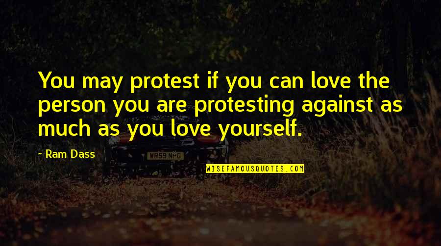 May You Love Quotes By Ram Dass: You may protest if you can love the