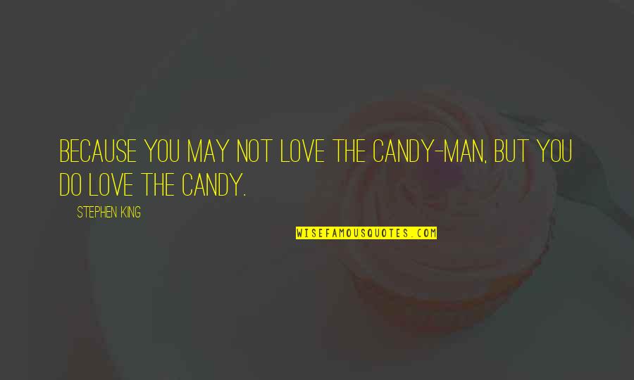 May You Love Quotes By Stephen King: Because you may not love the candy-man, but