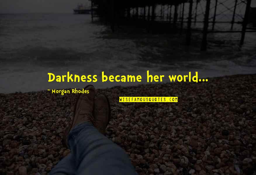 May You Prosper Quotes By Morgan Rhodes: Darkness became her world... May You Prosper Quotes By Morgan Rhodes: Darkness became her world...