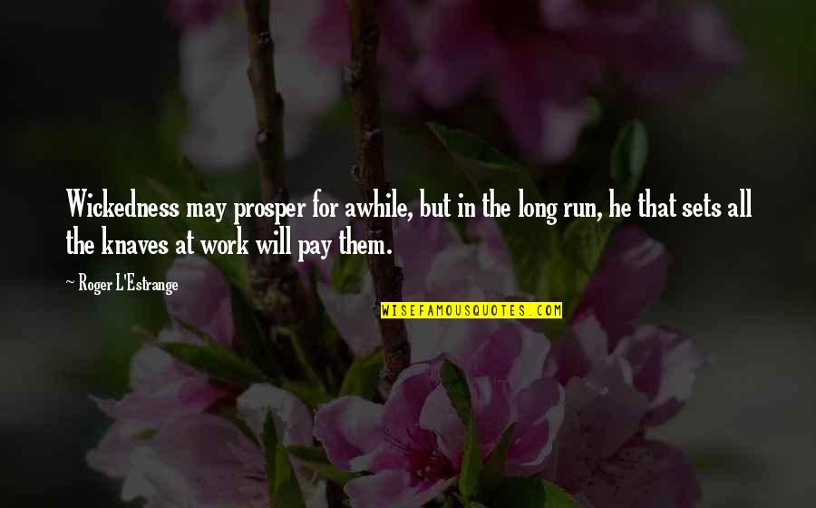 May You Prosper Quotes By Roger L'Estrange: Wickedness may prosper for awhile, but in the