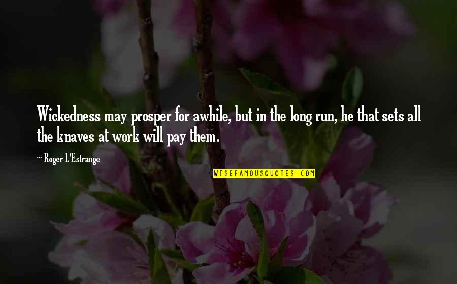 May You Prosper Quotes By Roger L'Estrange: Wickedness may prosper for awhile, but in the May You Prosper Quotes By Roger L'Estrange: Wickedness may prosper for awhile, but in the