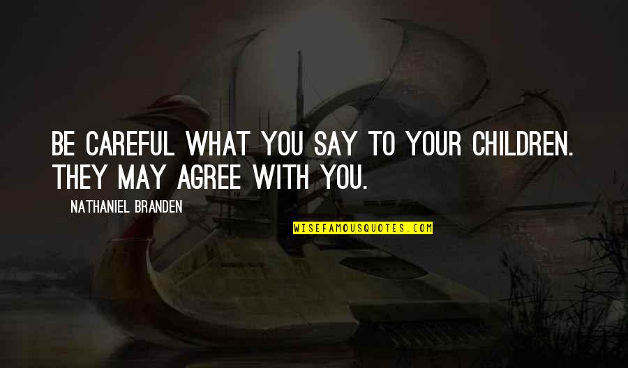 May You Quotes By Nathaniel Branden: Be careful what you say to your children.