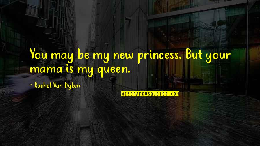 May You Quotes By Rachel Van Dyken: You may be my new princess. But your