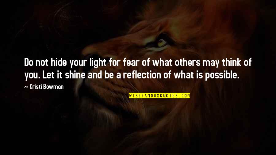 May You Shine Quotes By Kristi Bowman: Do not hide your light for fear of