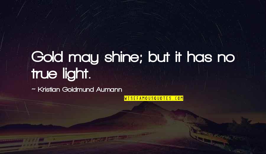 May You Shine Quotes By Kristian Goldmund Aumann: Gold may shine; but it has no true