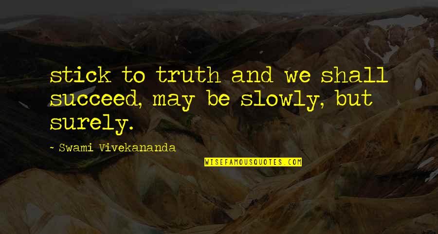 May You Succeed Quotes By Swami Vivekananda: stick to truth and we shall succeed, may May You Succeed Quotes By Swami Vivekananda: stick to truth and we shall succeed, may
