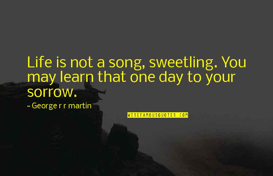 May Your Day Quotes By George R R Martin: Life is not a song, sweetling. You may