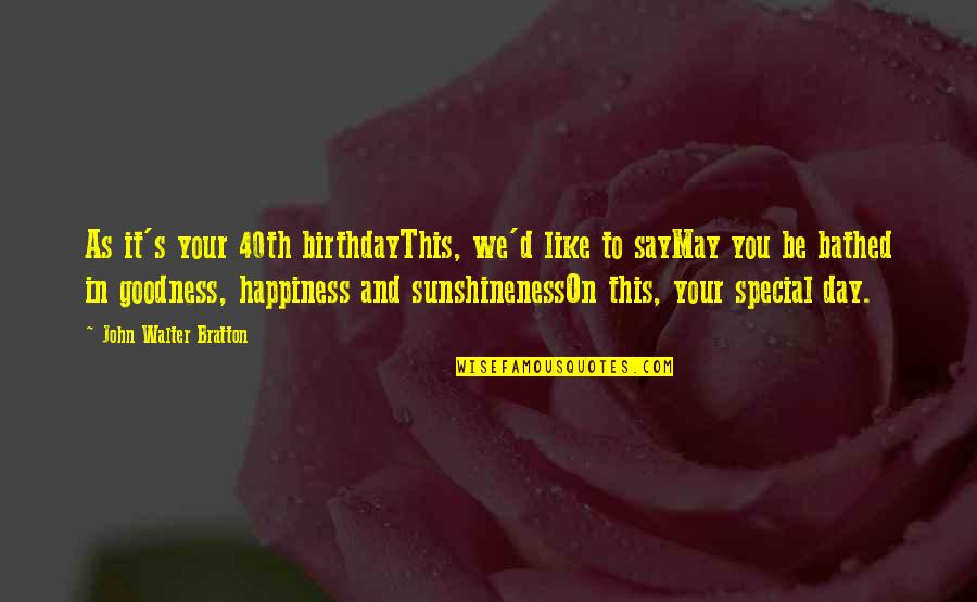 May Your Day Quotes By John Walter Bratton: As it's your 40th birthdayThis, we'd like to May Your Day Quotes By John Walter Bratton: As it's your 40th birthdayThis, we'd like to