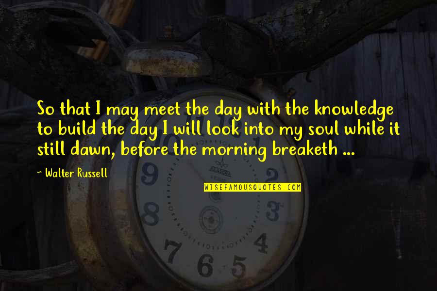 May Your Morning Quotes By Walter Russell: So that I may meet the day with May Your Morning Quotes By Walter Russell: So that I may meet the day with