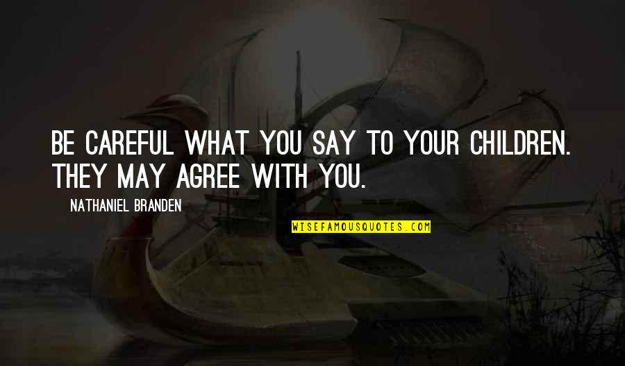 May Your Quotes By Nathaniel Branden: Be careful what you say to your children.