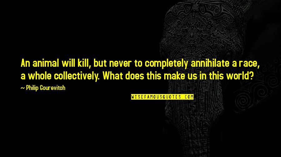 May Your Soul Rest In Peace Quotes By Philip Gourevitch: An animal will kill, but never to completely May Your Soul Rest In Peace Quotes By Philip Gourevitch: An animal will kill, but never to completely