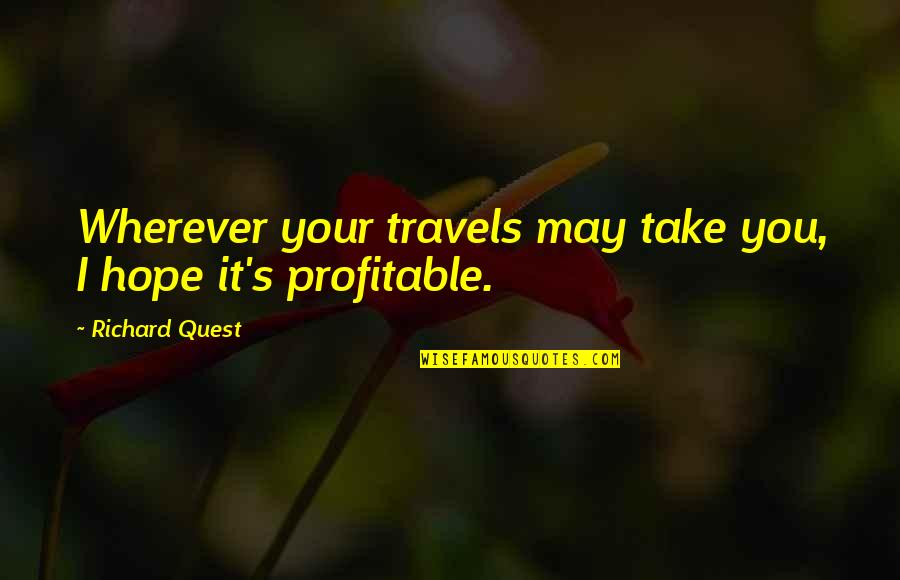 May Your Travels Be Quotes By Richard Quest: Wherever your travels may take you, I hope May Your Travels Be Quotes By Richard Quest: Wherever your travels may take you, I hope