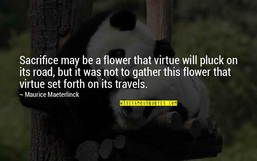 May Your Travels Quotes By Maurice Maeterlinck: Sacrifice may be a flower that virtue will