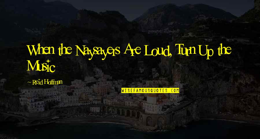 May Your Wishes Come True Quotes By Reid Hoffman: When the Naysayers Are Loud, Turn Up the May Your Wishes Come True Quotes By Reid Hoffman: When the Naysayers Are Loud, Turn Up the