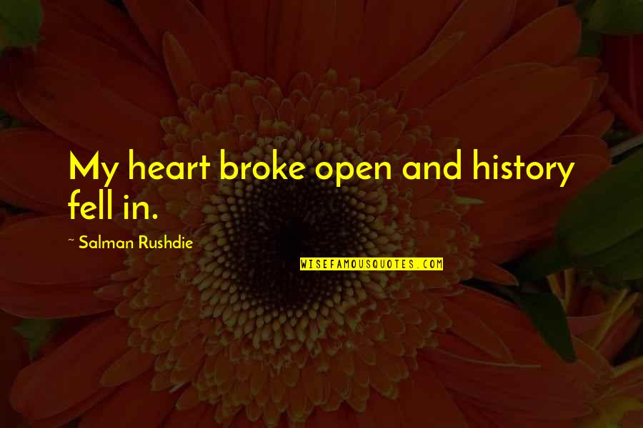 Maya Amano Quotes By Salman Rushdie: My heart broke open and history fell in. Maya Amano Quotes By Salman Rushdie: My heart broke open and history fell in.