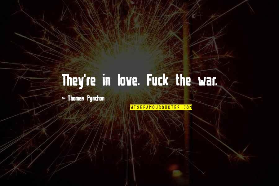 Maya Amano Quotes By Thomas Pynchon: They're in love. Fuck the war. Maya Amano Quotes By Thomas Pynchon: They're in love. Fuck the war.