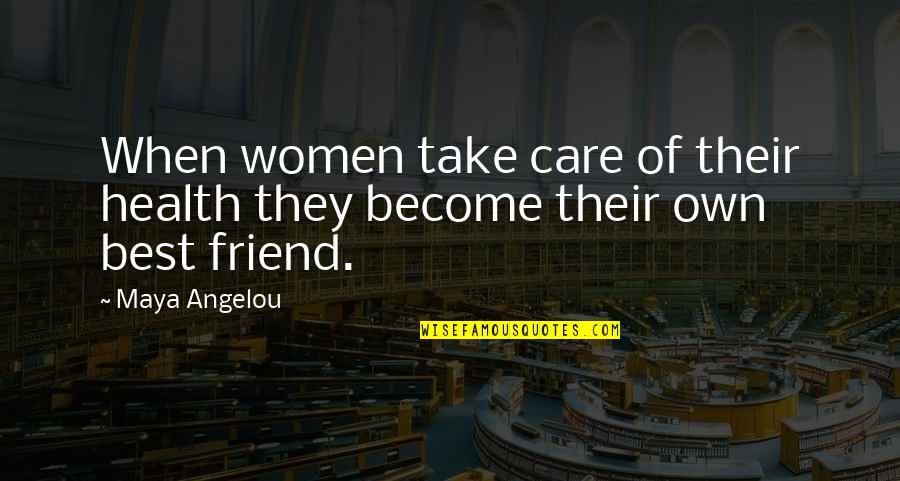 Maya Angelou Best Friend Quotes By Maya Angelou: When women take care of their health they