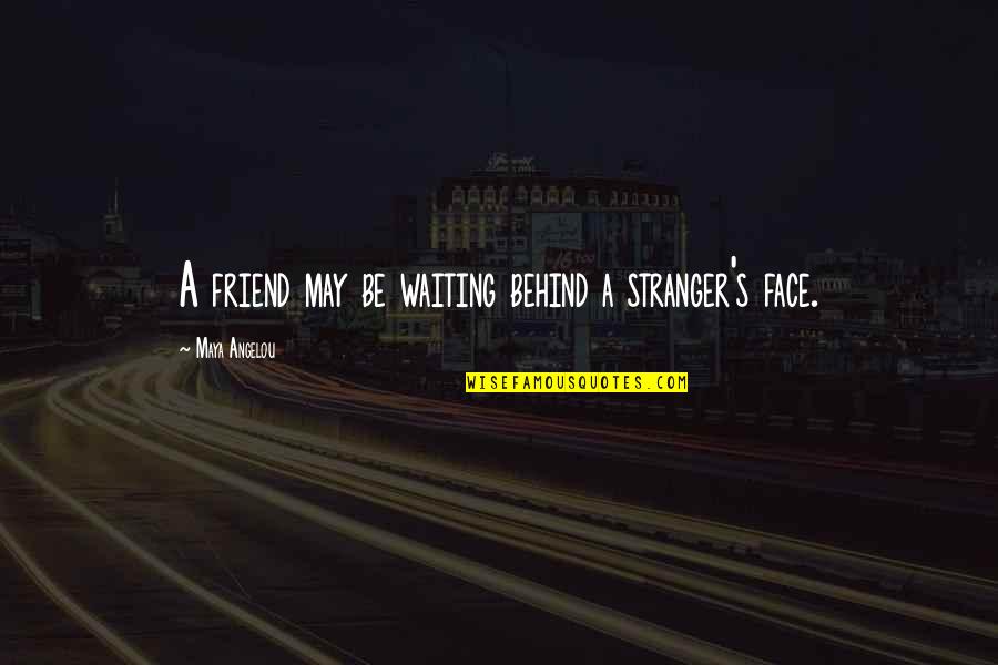 Maya Angelou Best Friend Quotes By Maya Angelou: A friend may be waiting behind a stranger's