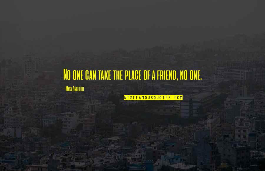 Maya Angelou Best Friend Quotes By Maya Angelou: No one can take the place of a