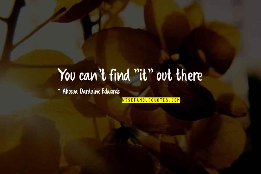 Maya Angelou Garden Quote Quotes By Akosua Dardaine Edwards: You can't find "it" out there Maya Angelou Garden Quote Quotes By Akosua Dardaine Edwards: You can't find "it" out there