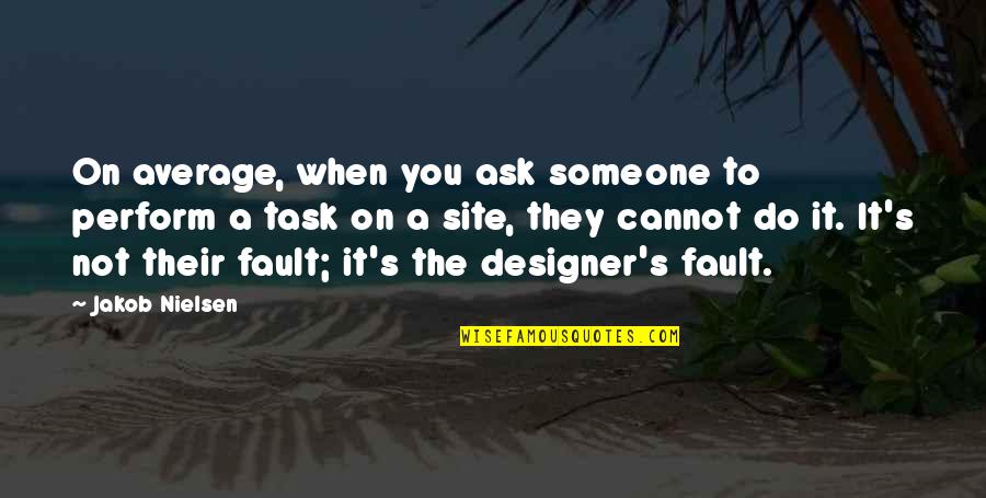 Maya Angelou Garden Quote Quotes By Jakob Nielsen: On average, when you ask someone to perform