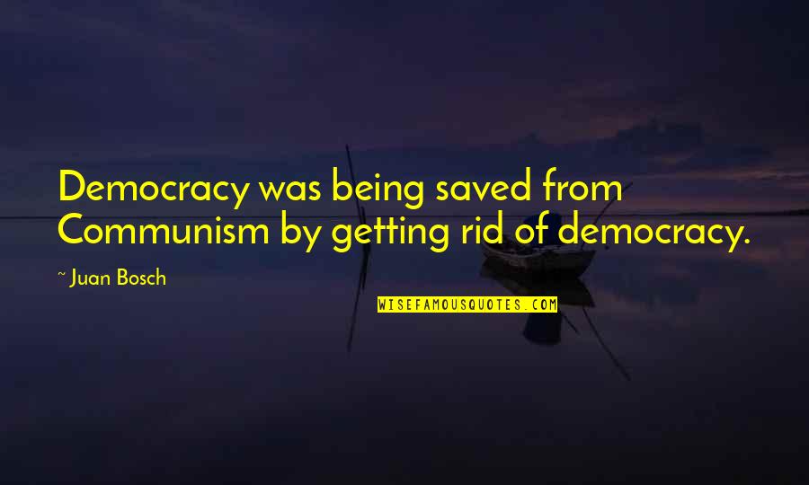 Maya Angelou Guardian Quotes By Juan Bosch: Democracy was being saved from Communism by getting