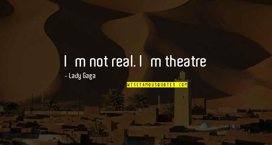 Maya Angelou Guardian Quotes By Lady Gaga: I'm not real. I'm theatre