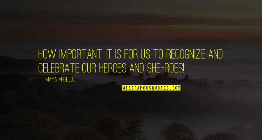 Maya Angelou Heroism Quotes By Maya Angelou: How important it is for us to recognize