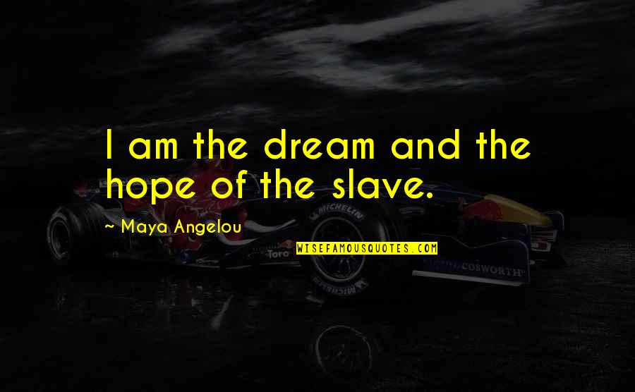 Maya Angelou Inspirational Quotes By Maya Angelou: I am the dream and the hope of