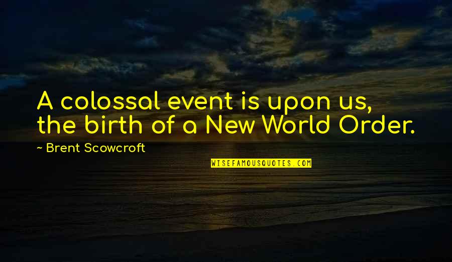 Maya Angelou Kindness Quotes By Brent Scowcroft: A colossal event is upon us, the birth