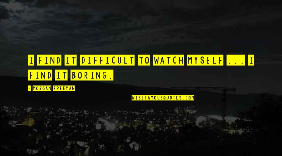 Maya Angelou Never Give Up Quotes By Morgan Freeman: I find it difficult to watch myself ...