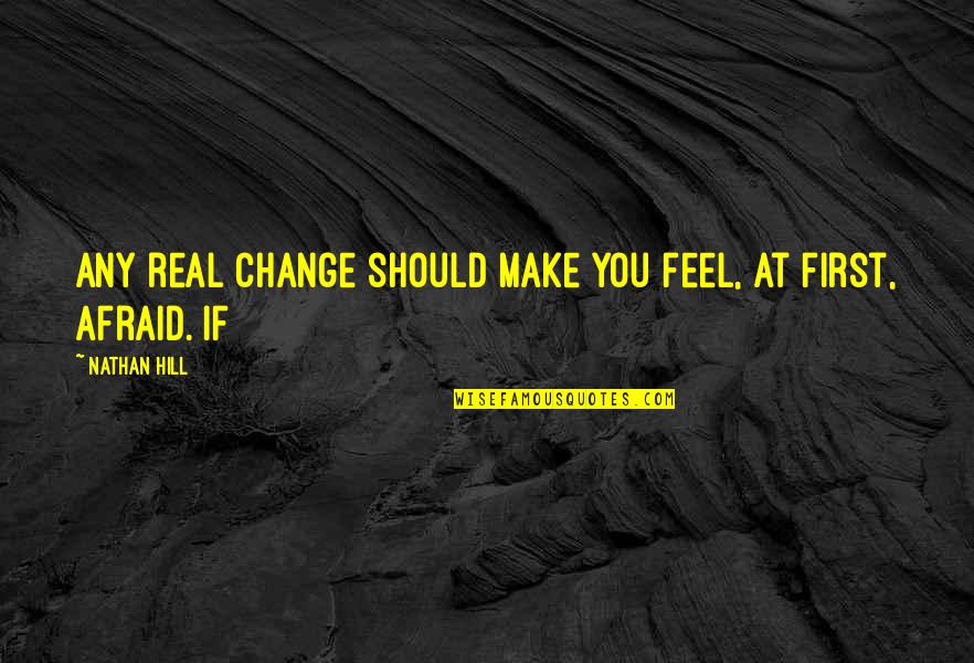 Maya Angelou Nursing Quotes By Nathan Hill: Any real change should make you feel, at