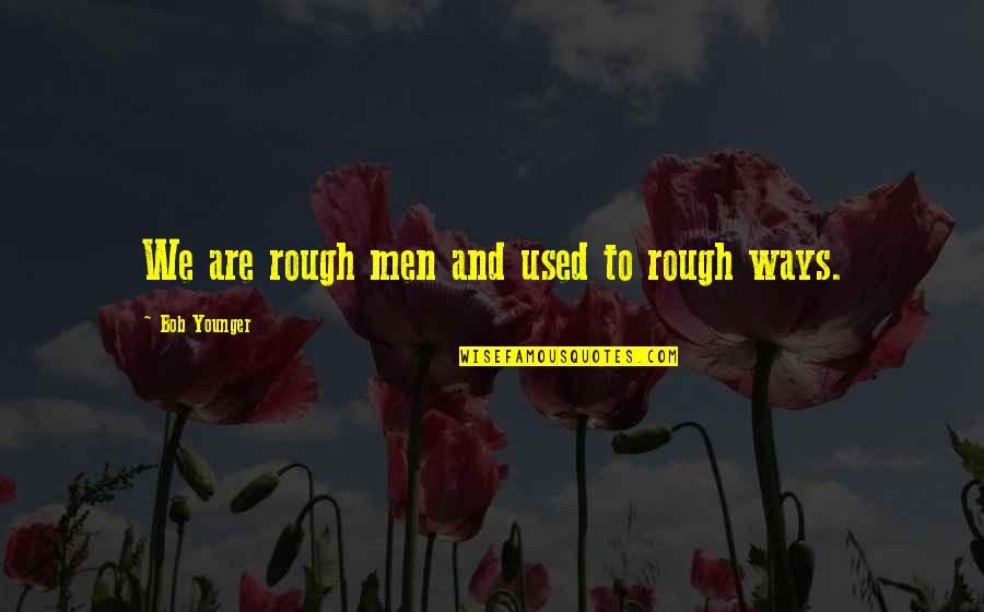 Maya Angelou Perseverance Quotes By Bob Younger: We are rough men and used to rough Maya Angelou Perseverance Quotes By Bob Younger: We are rough men and used to rough